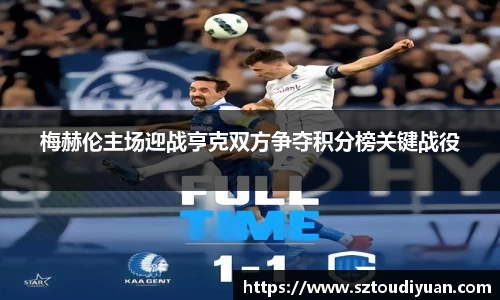 梅赫伦主场迎战亨克双方争夺积分榜关键战役